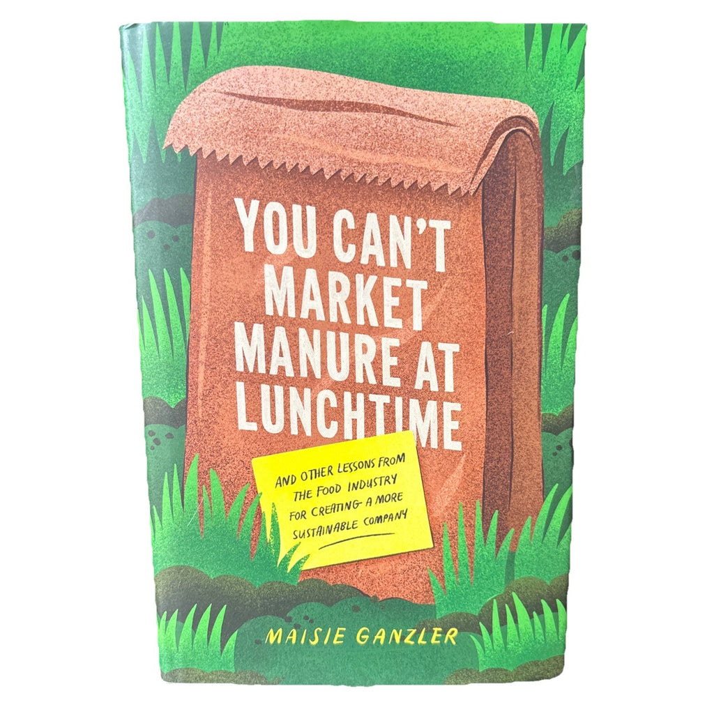 You Can't Market Manure at Lunchtime-Lessons From The Food Industry-Maisie Ganzl